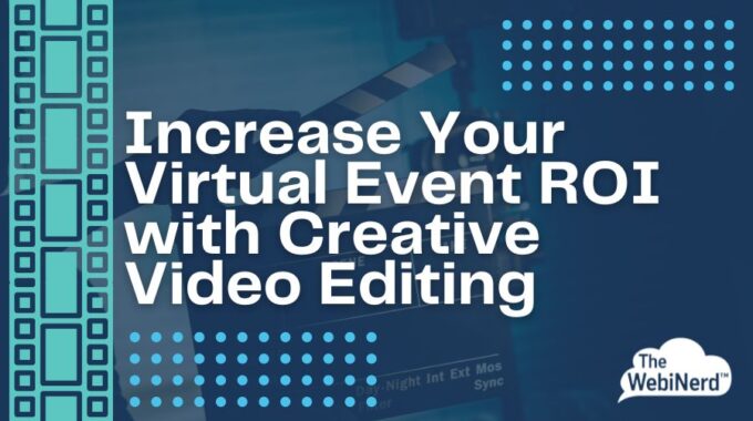 Increase Your Virtual Event ROI With Creative Video Editing